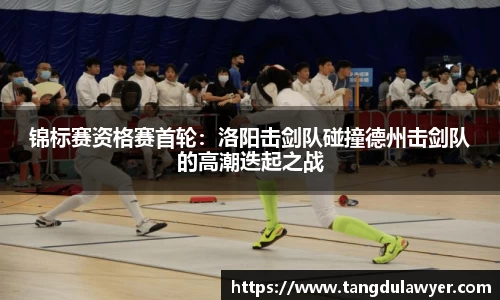 锦标赛资格赛首轮：洛阳击剑队碰撞德州击剑队的高潮迭起之战