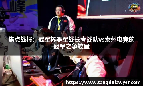 焦点战报：冠军杯季军战长春战队vs泰州电竞的冠军之争较量