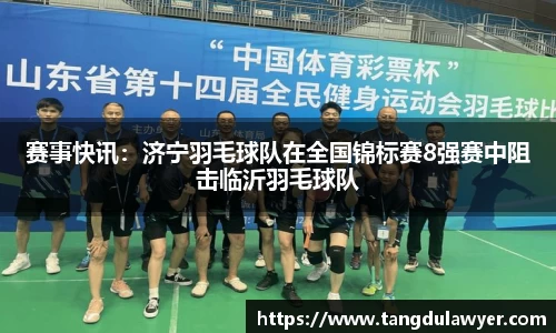 赛事快讯：济宁羽毛球队在全国锦标赛8强赛中阻击临沂羽毛球队